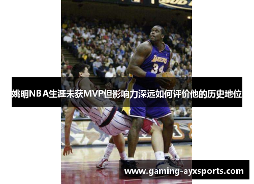 姚明NBA生涯未获MVP但影响力深远如何评价他的历史地位